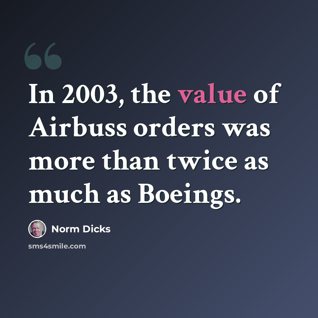 “In 2003, the value of Airbuss orders was more than twice as much as Boeings.” quote by Norm Dicks