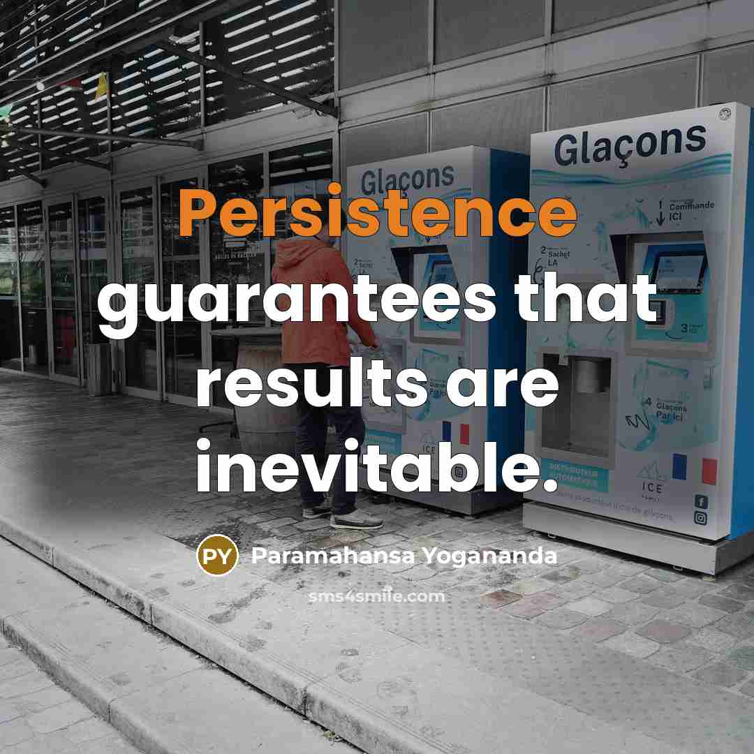 “Persistence guarantees that results are inevitable.” quote by Paramahansa Yogananda