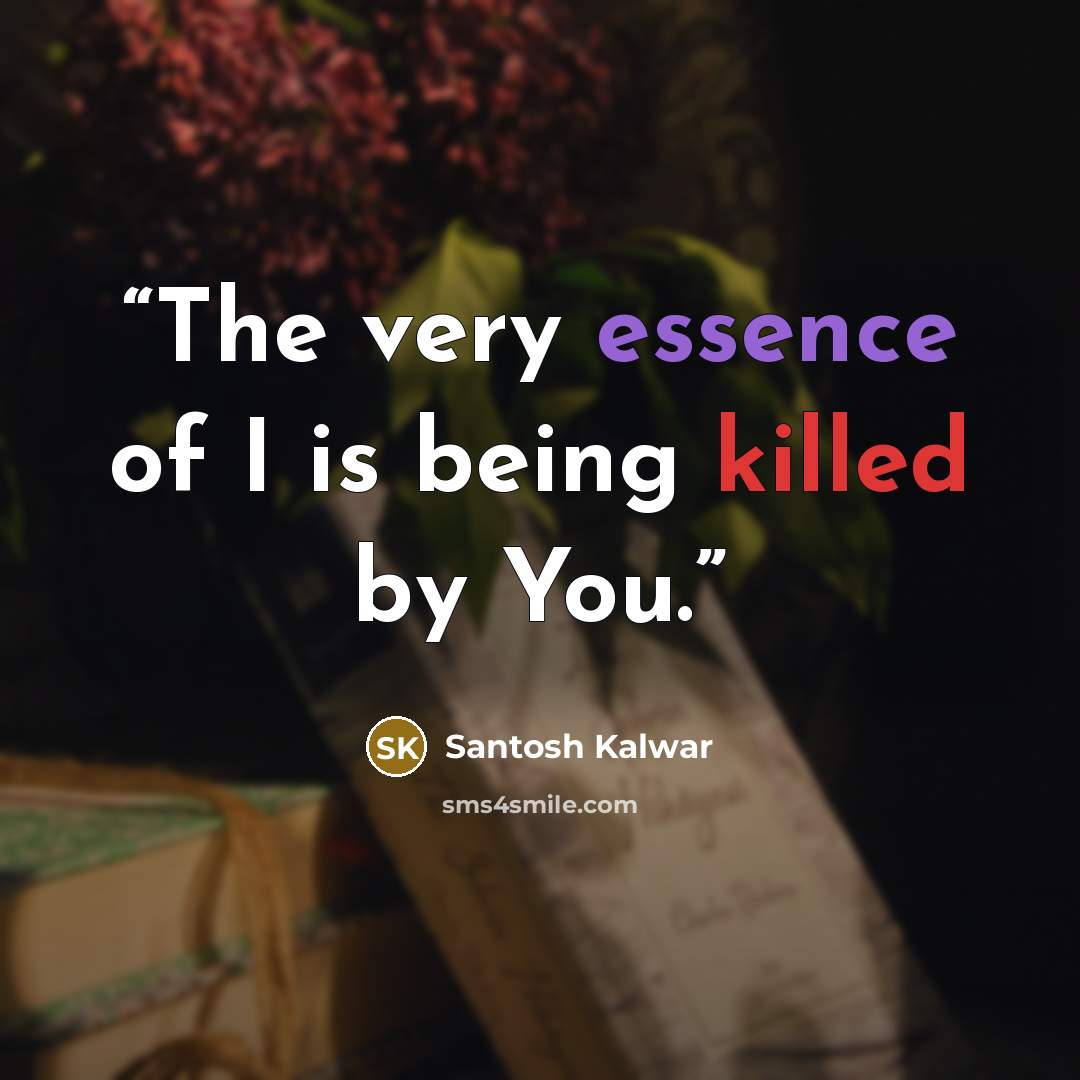 “The very essence of I is being killed by You.” quote by Santosh Kalwar