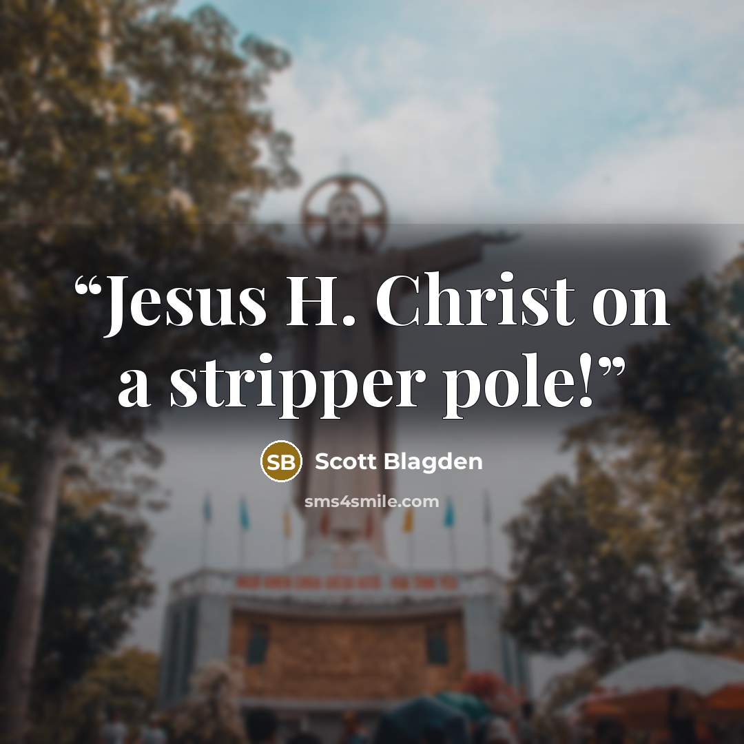 “Jesus H. Christ on a stripper pole!” quote by Scott Blagden