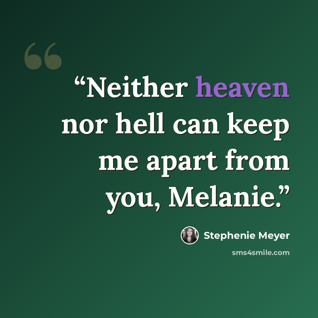 “Neither heaven nor hell can keep me apart from you, Melanie.” quote by Stephenie Meyer