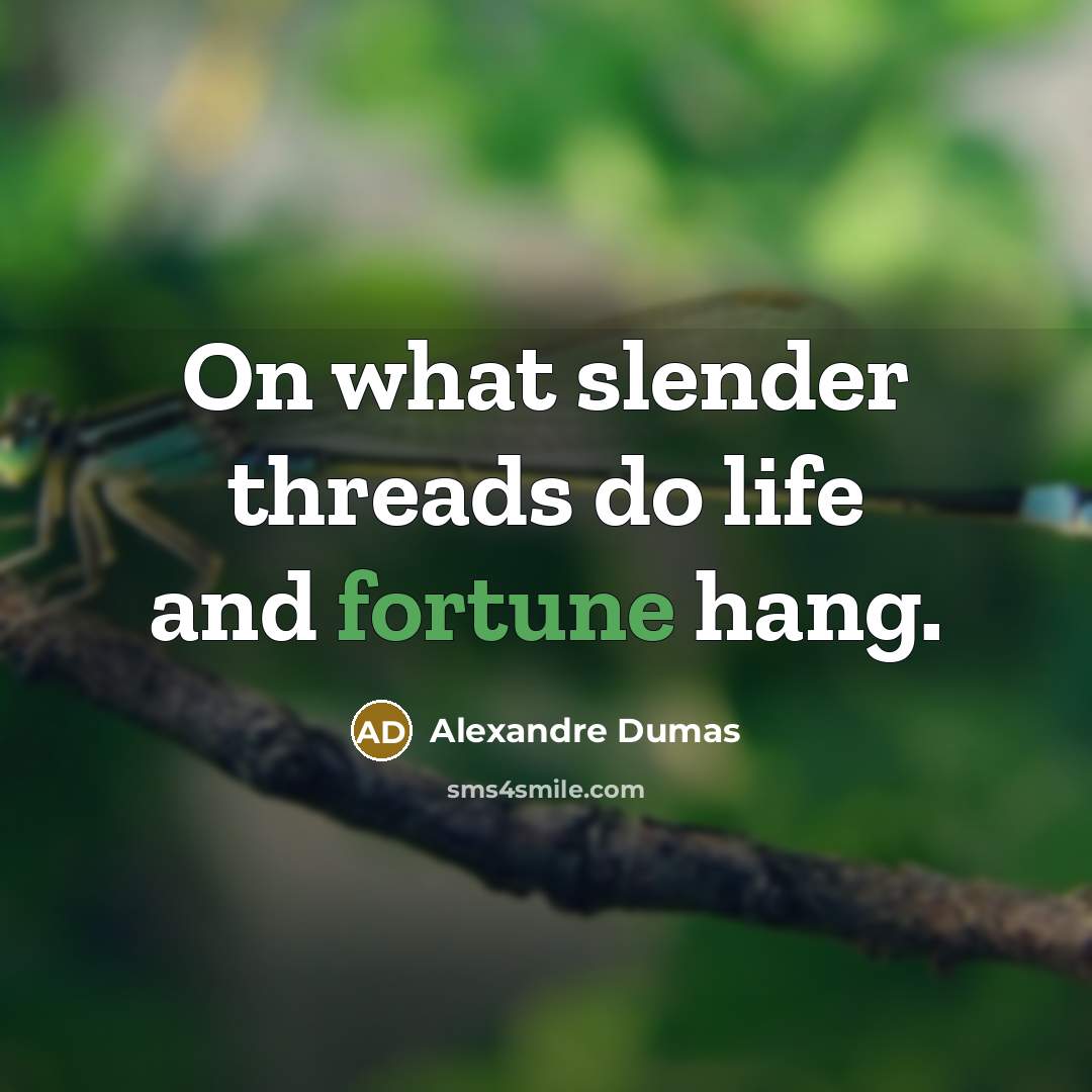 “On what slender threads do life and fortune hang.” quote by Alexandre Dumas