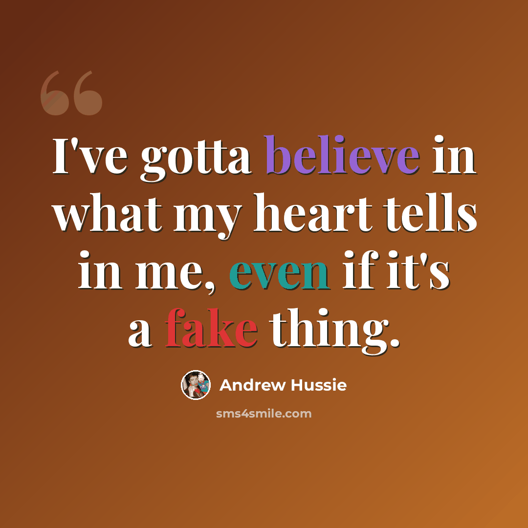 “I've gotta believe in what my heart tells in me, even if it's a fake thing.” quote by Andrew Hussie