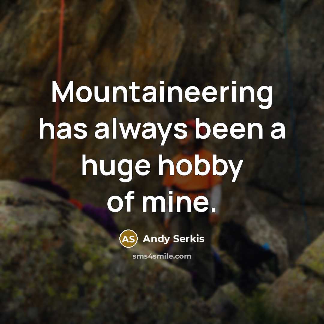 “Mountaineering has always been a huge hobby of mine.” quote by Andy Serkis
