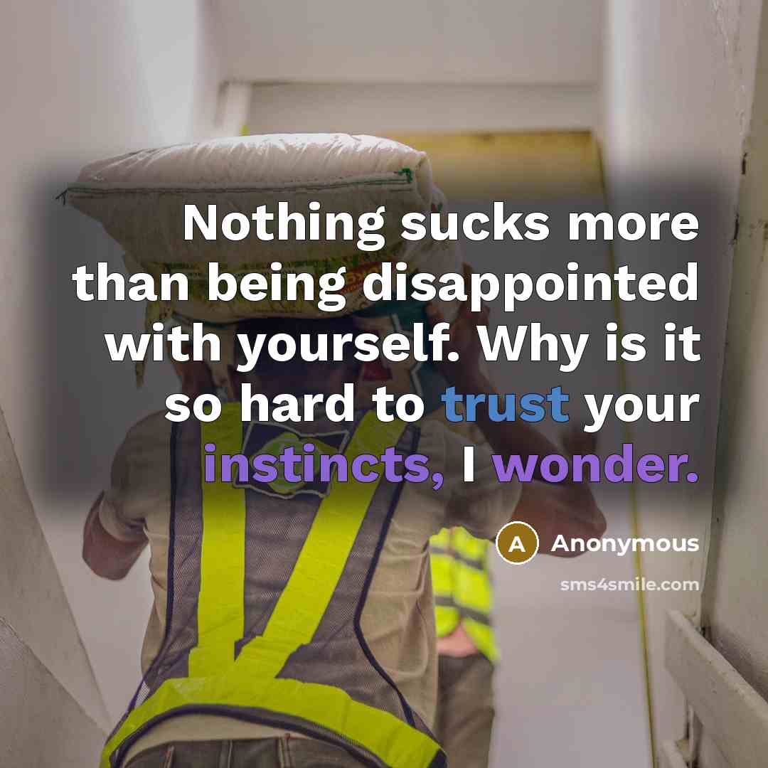 “Nothing sucks more than being disappointed with yourself. Why is it so hard to trust your instincts, I wonder.” quote by Anonymous
