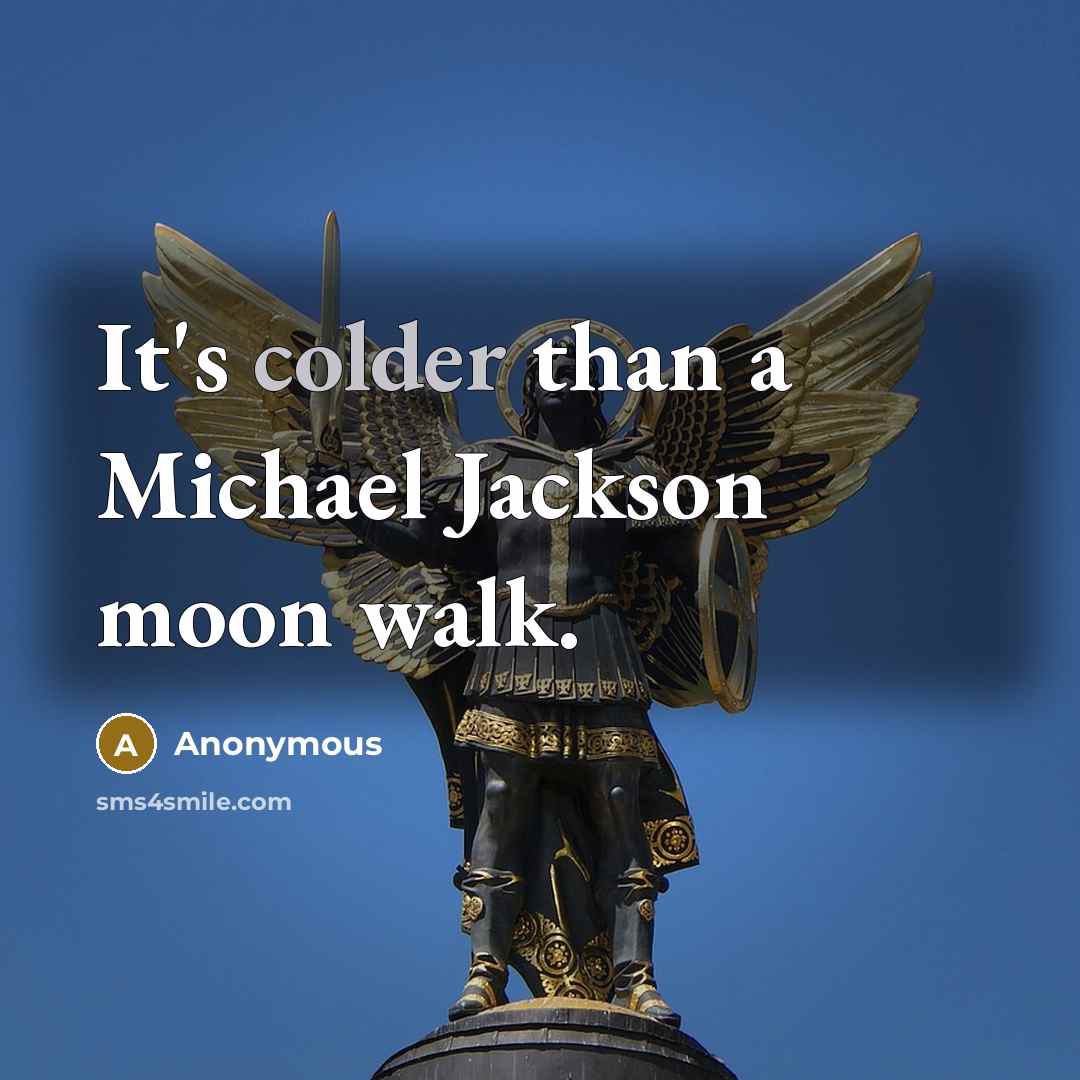 “It's colder than a Michael Jackson moon walk.” quote by Anonymous