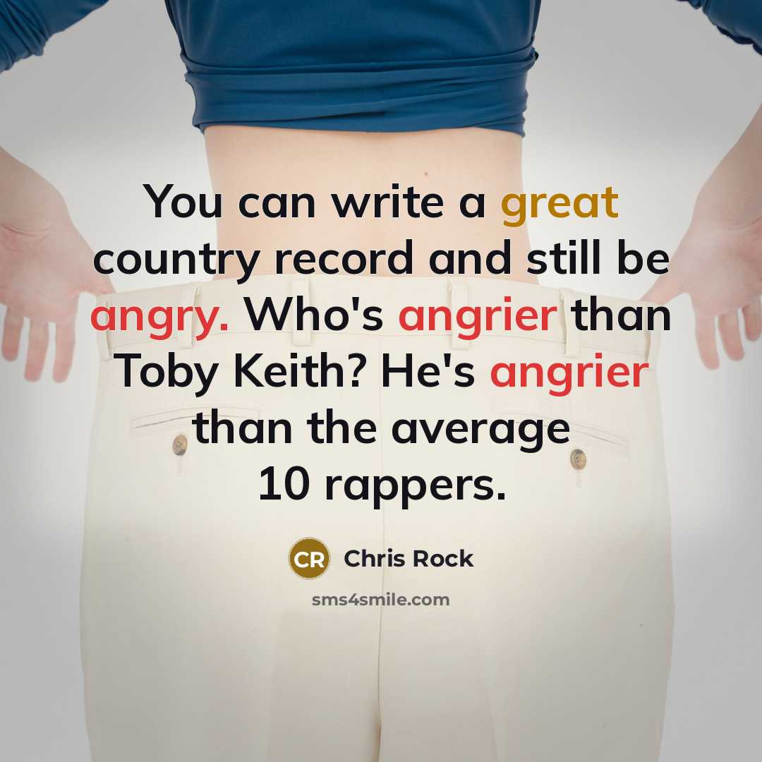 “You can write a great country record and still be angry. Who's angrier than Toby Keith? He's angrier than the average 10 rappers.” quote by Chris Rock