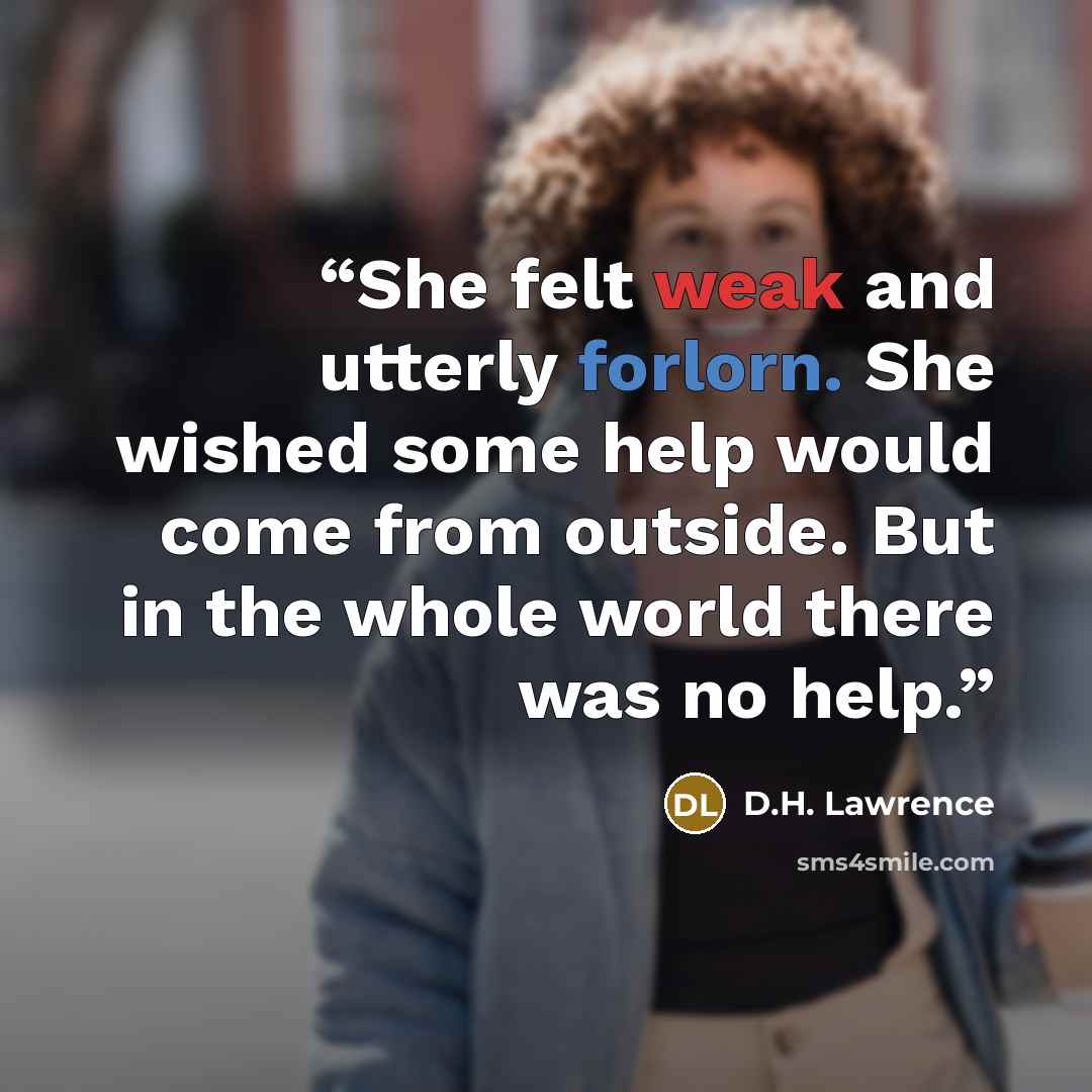 “She felt weak and utterly forlorn. She wished some help would come from outside. But in the whole world there was no help.” quote by D.H. Lawrence