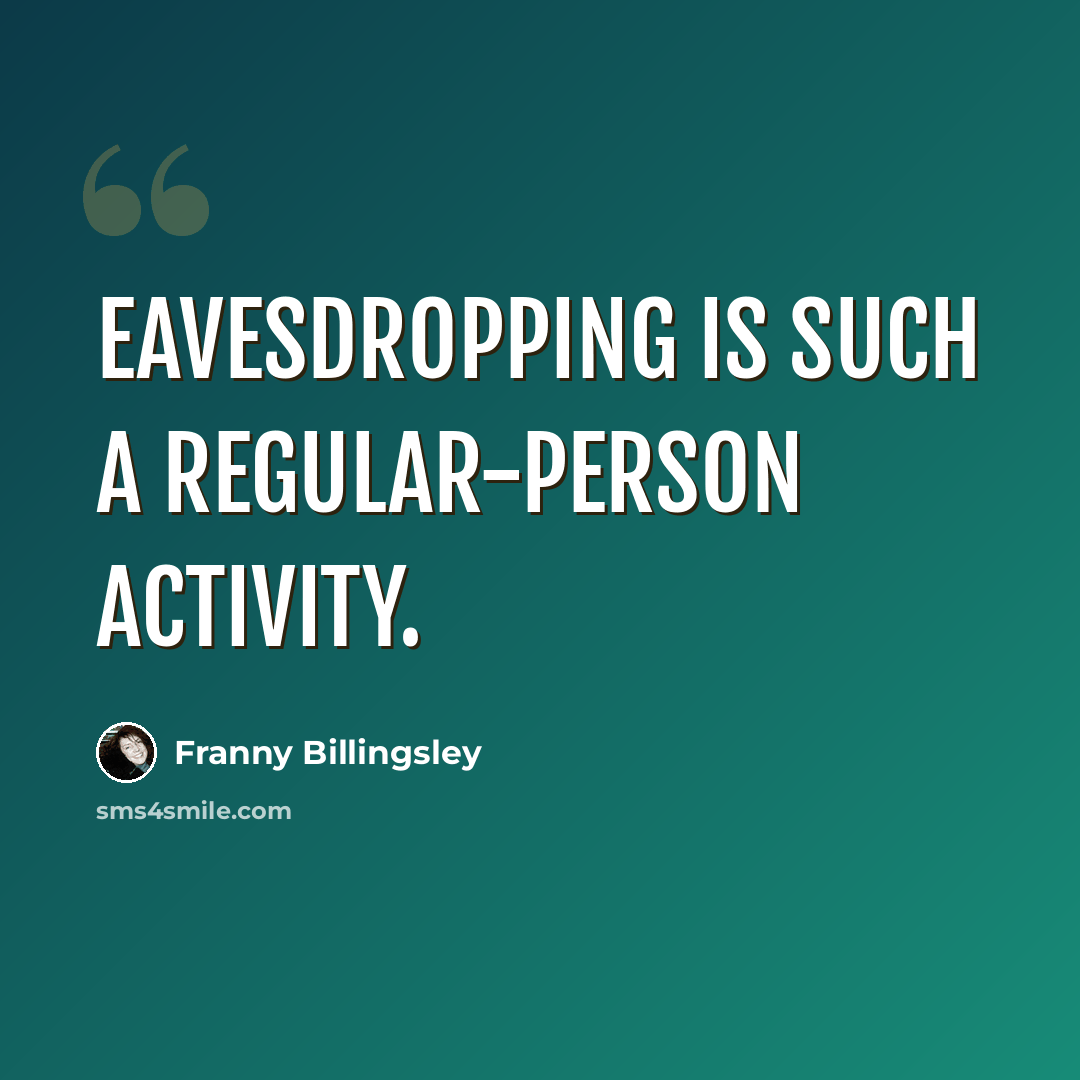 “Eavesdropping is such a regular-person activity.” quote by Franny Billingsley