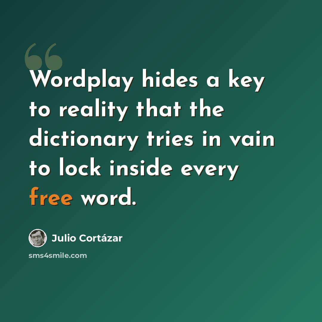 “Wordplay hides a key to reality that the dictionary tries in vain to lock inside every free word.” quote by Julio Cortazar