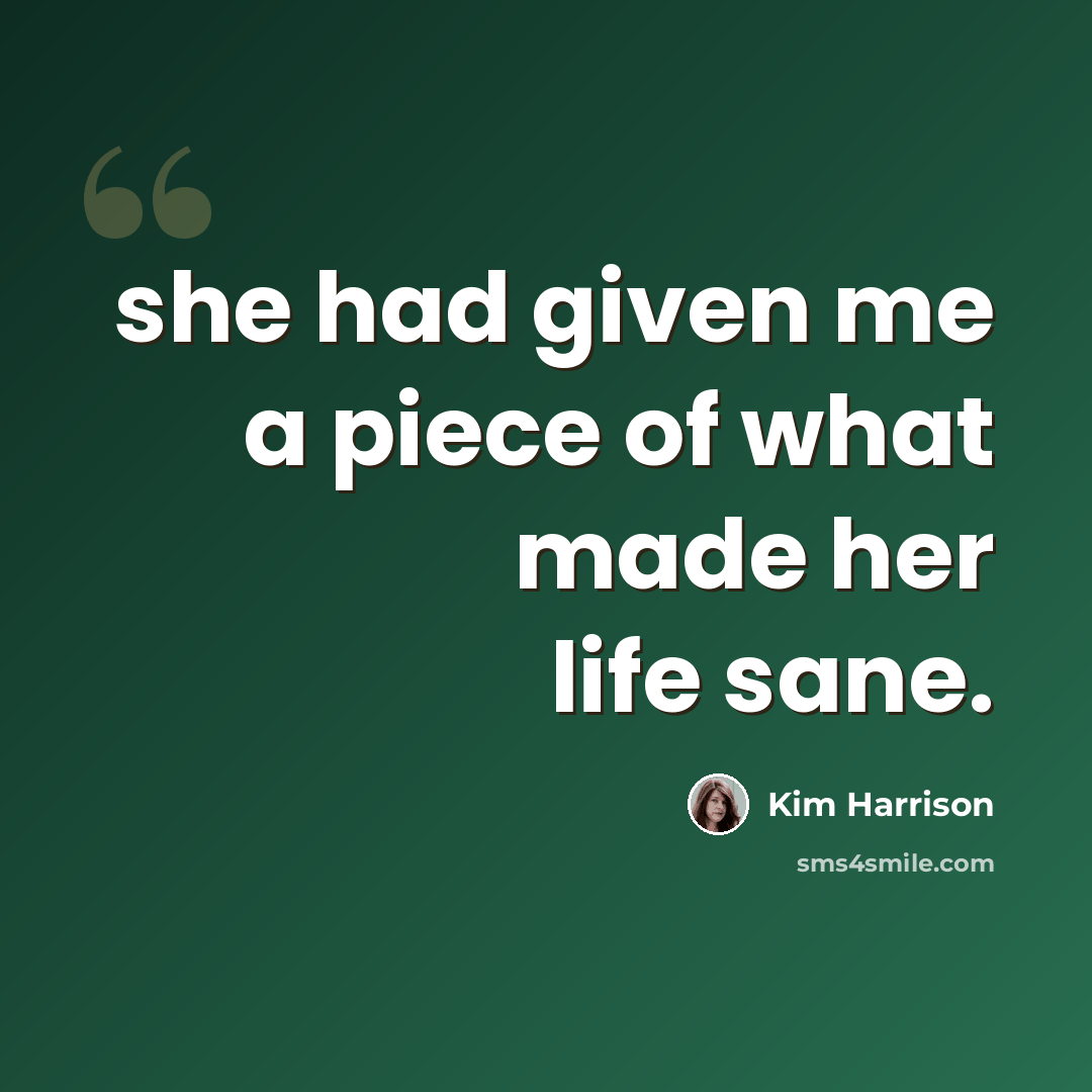 “she had given me a piece of what made her life sane.” quote by Kim Harrison