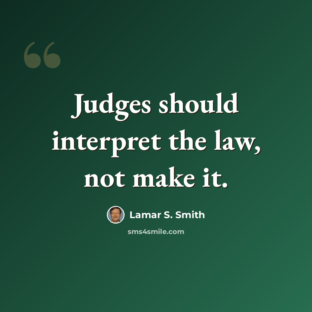 “Judges should interpret the law, not make it.” quote by Lamar S. Smith