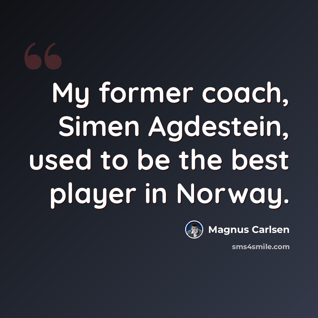 “My former coach, Simen Agdestein, used to be the best player in Norway.” quote by Magnus Carlsen