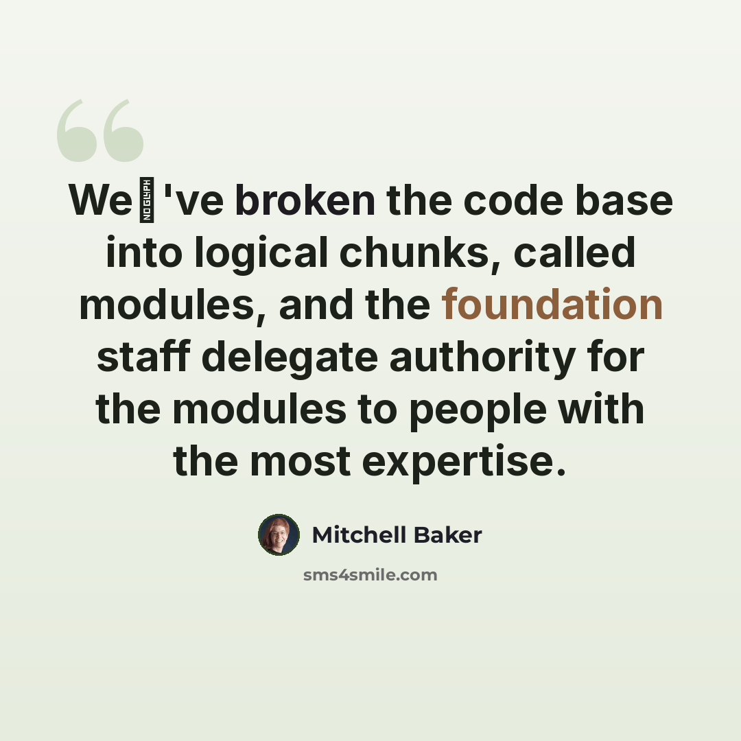 “We've broken the code base into logical chunks, called modules, and the foundation staff delegate authority for the modules to people with the most expertise.” quote by Mitchell Baker