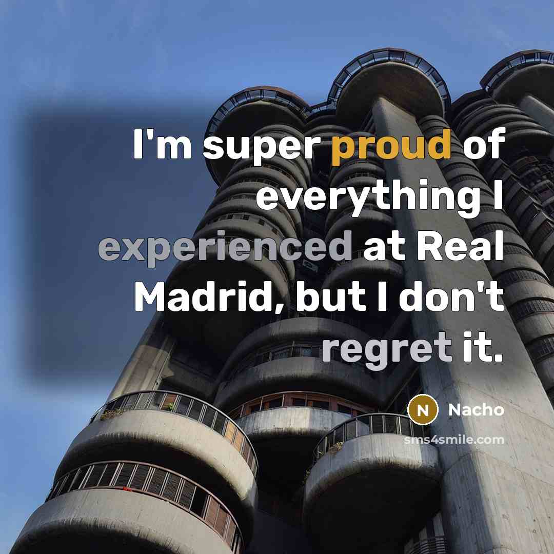 “I'm super proud of everything I experienced at Real Madrid, but I don't regret it.” quote by Nacho