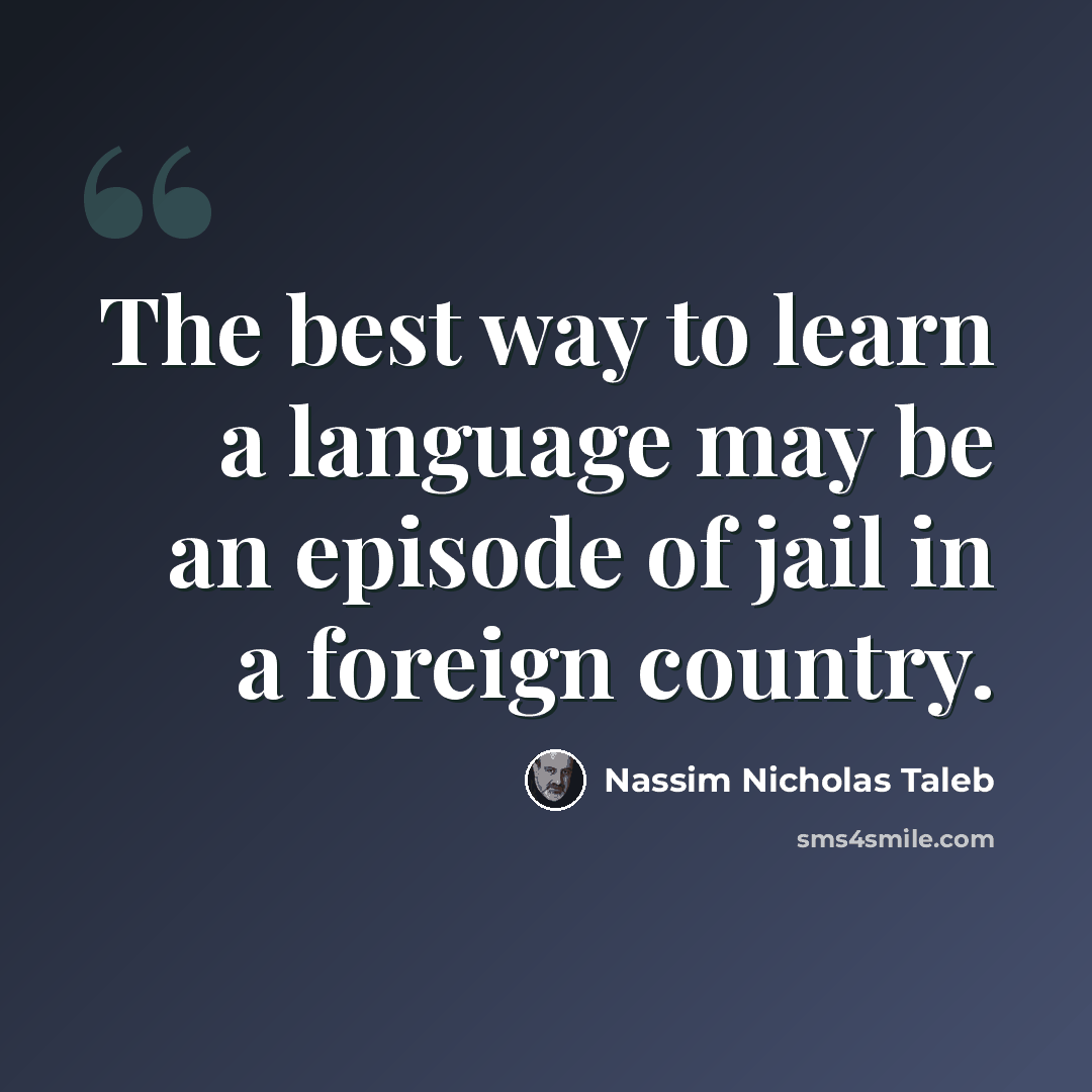 “The best way to learn a language may be an episode of jail in a foreign country.” quote by Nassim Nicholas Taleb
