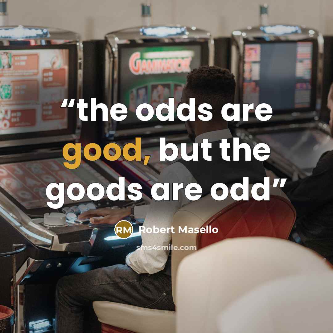 “the odds are good, but the goods are odd” quote by Robert Masello