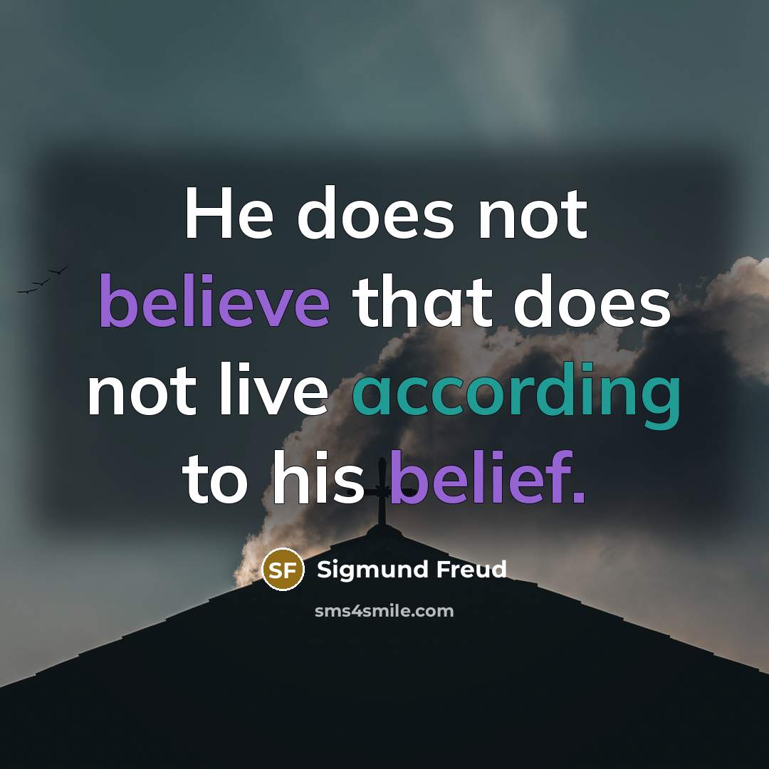 “He does not believe that does not live according to his belief.” quote by Sigmund Freud