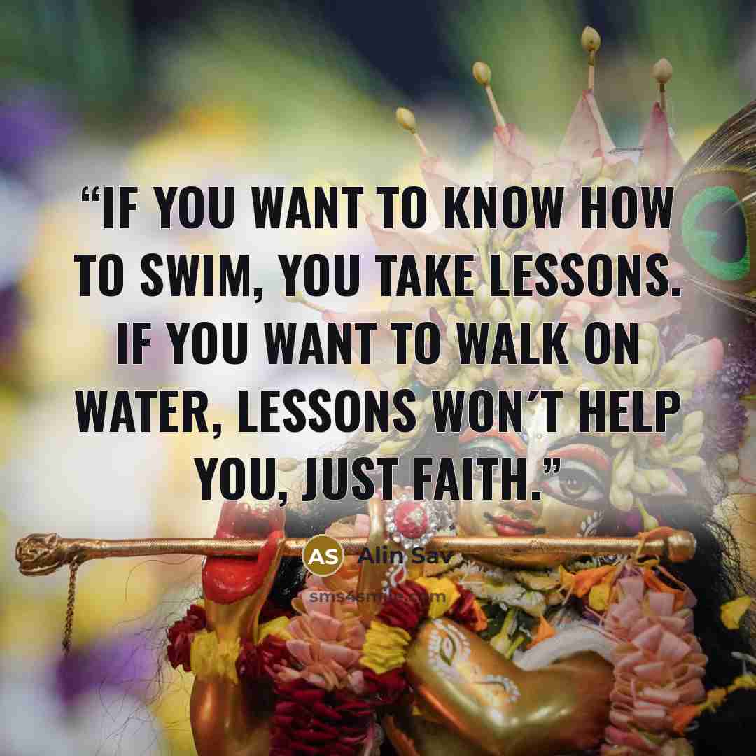 “If you want to know how to swim, you take lessons. If you want to walk on water, lessons won´t help you, just faith.” quote by Alin Sav