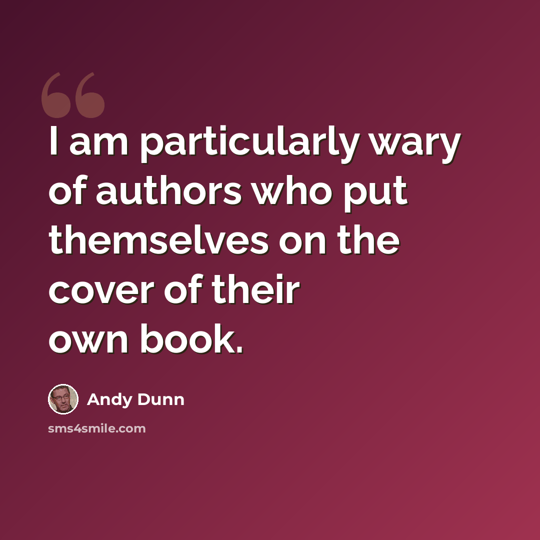 “I am particularly wary of authors who put themselves on the cover of their own book.” quote by Andy Dunn
