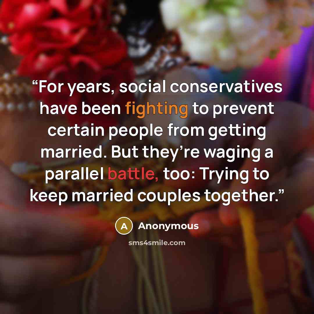 “For years, social conservatives have been fighting to prevent certain people from getting married. But they’re waging a parallel battle, too: Trying to keep married couples together.” quote by Anonymous