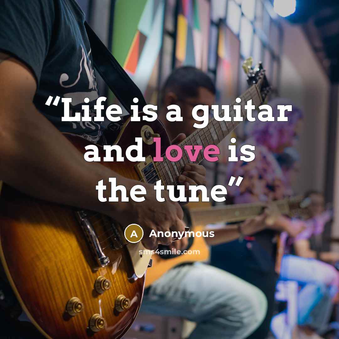 “Life is a guitar and love is the tune” quote by Anonymous