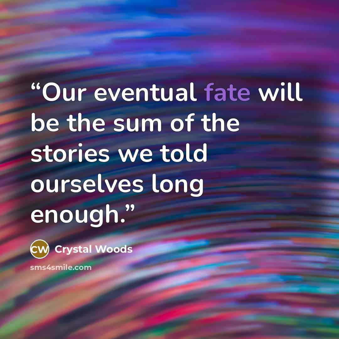“Our eventual fate will be the sum of the stories we told ourselves long enough.” quote by Crystal Woods