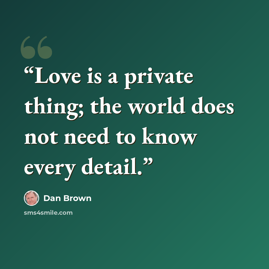 “Love is a private thing; the world does not need to know every detail.” quote by Dan Brown