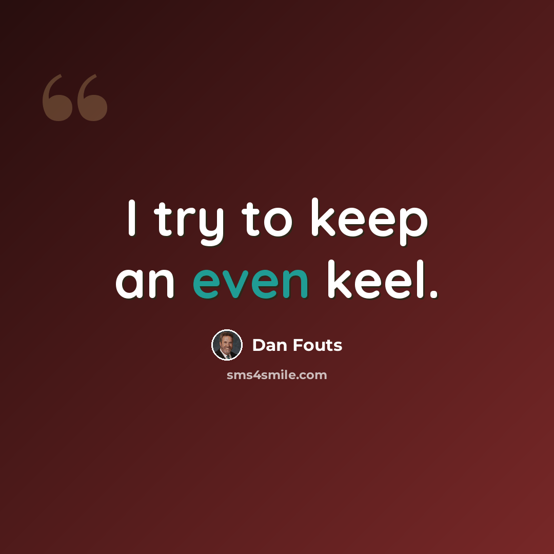 “I try to keep an even keel.” quote by Dan Fouts