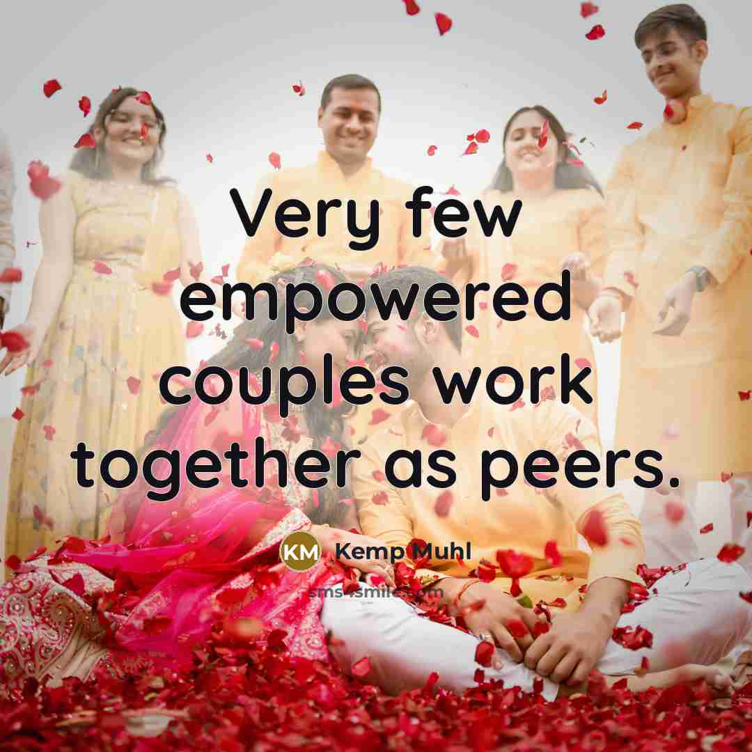 “Very few empowered couples work together as peers.” quote by Kemp Muhl