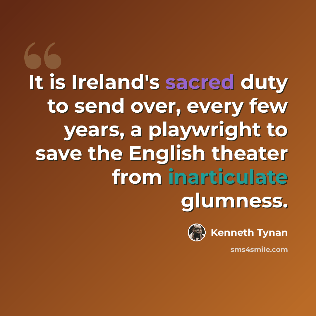 “It is Ireland's sacred duty to send over, every few years, a playwright to save the English theater from inarticulate glumness.” quote by Kenneth Tynan