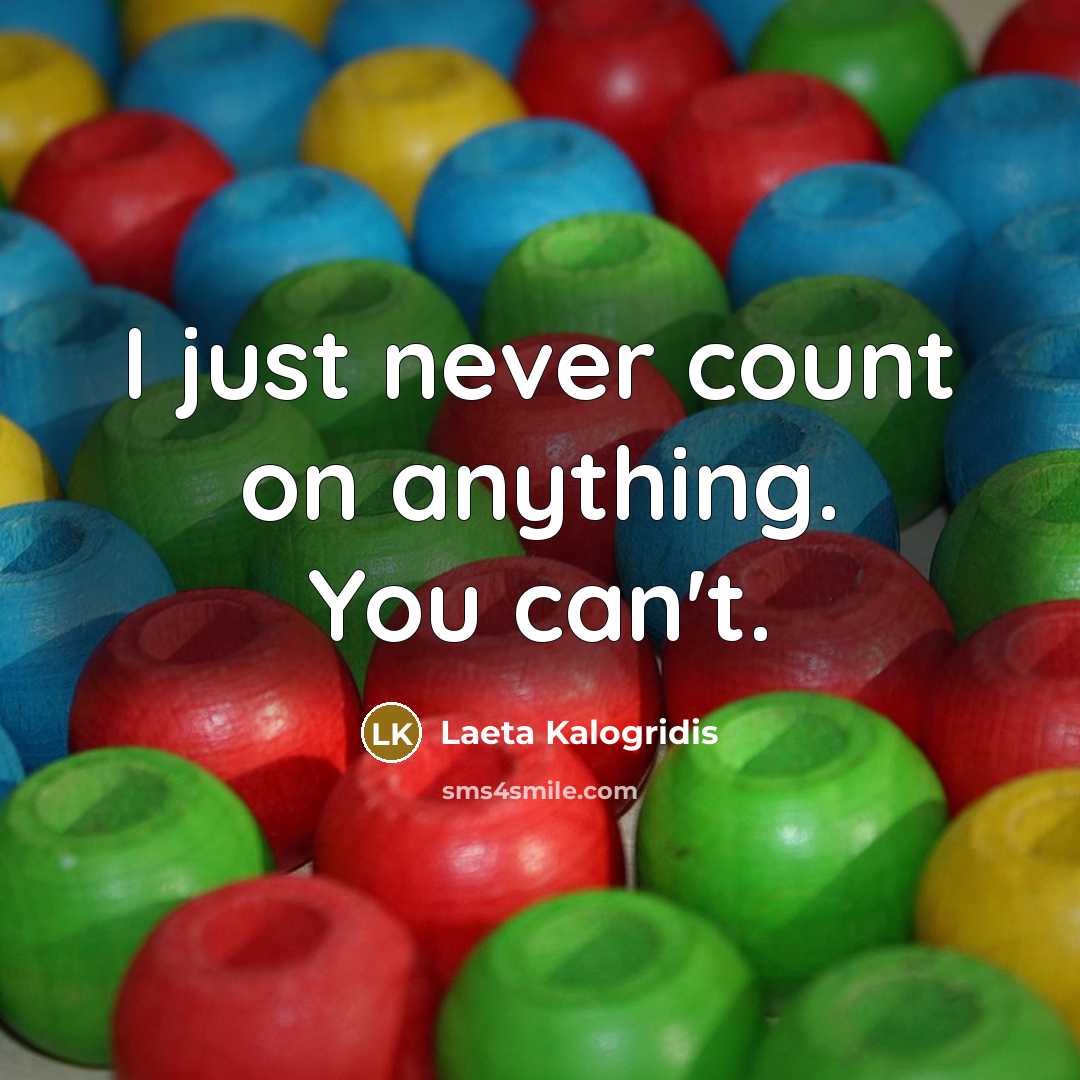 “I just never count on anything. You can't.” quote by Laeta Kalogridis