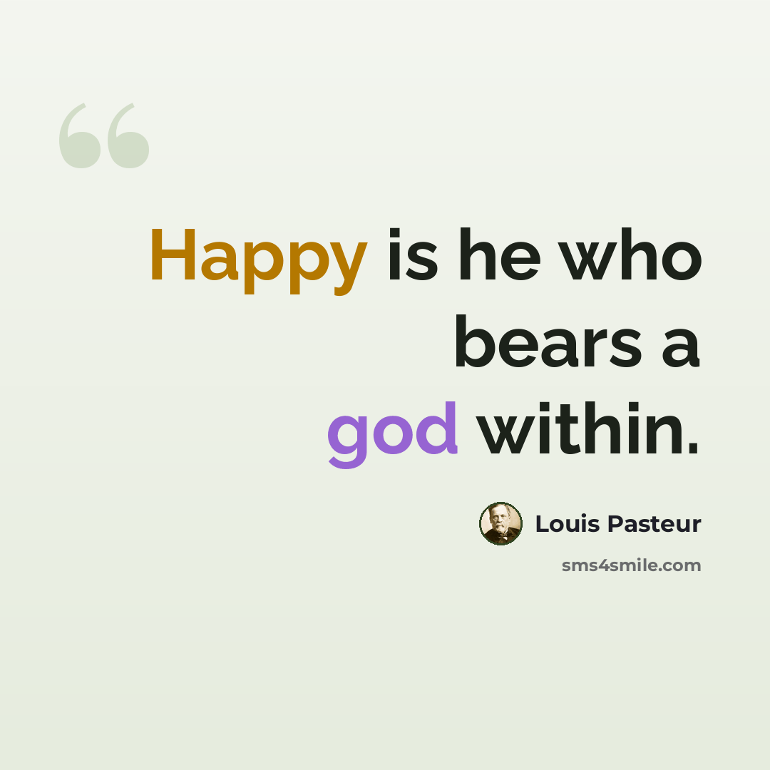 “Happy is he who bears a god within.” quote by Louis Pasteur