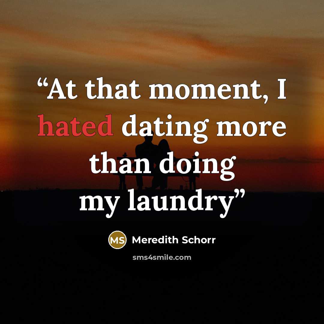 “At that moment, I hated dating more than doing my laundry” quote by Meredith Schorr