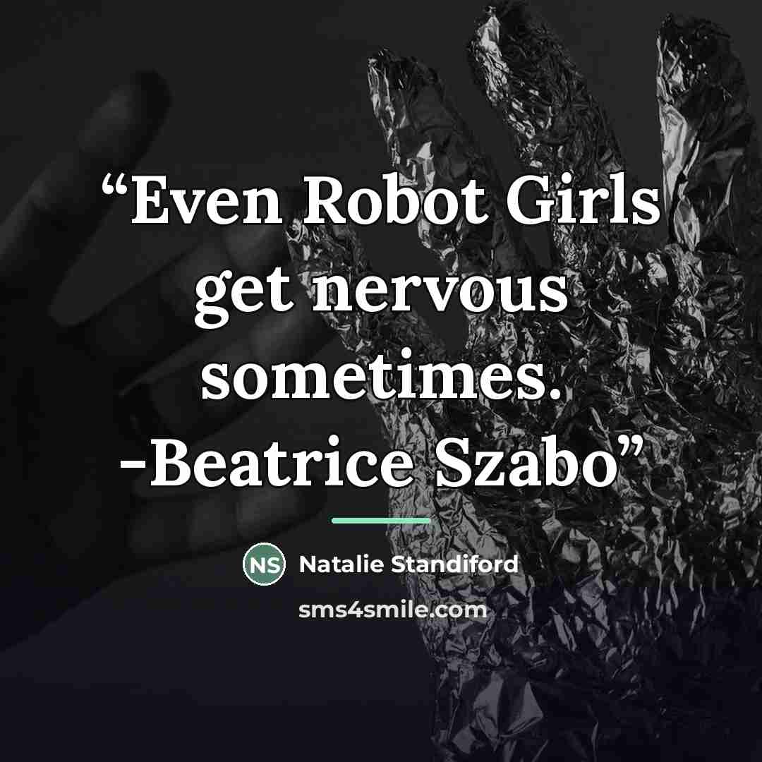 “Even Robot Girls get nervous sometimes. -Beatrice Szabo” quote by Natalie Standiford