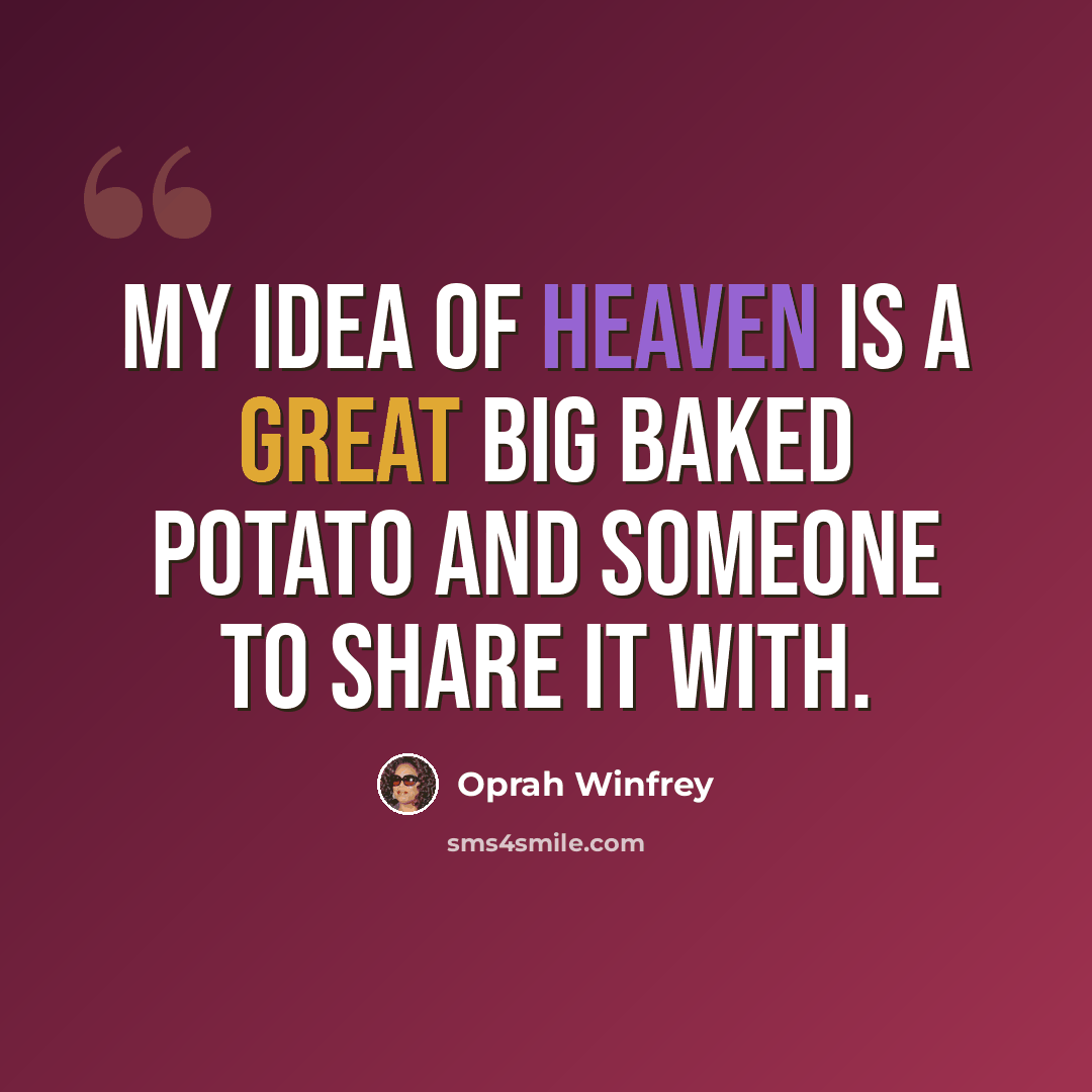 “My idea of heaven is a great big baked potato and someone to share it with.” quote by Oprah Winfrey