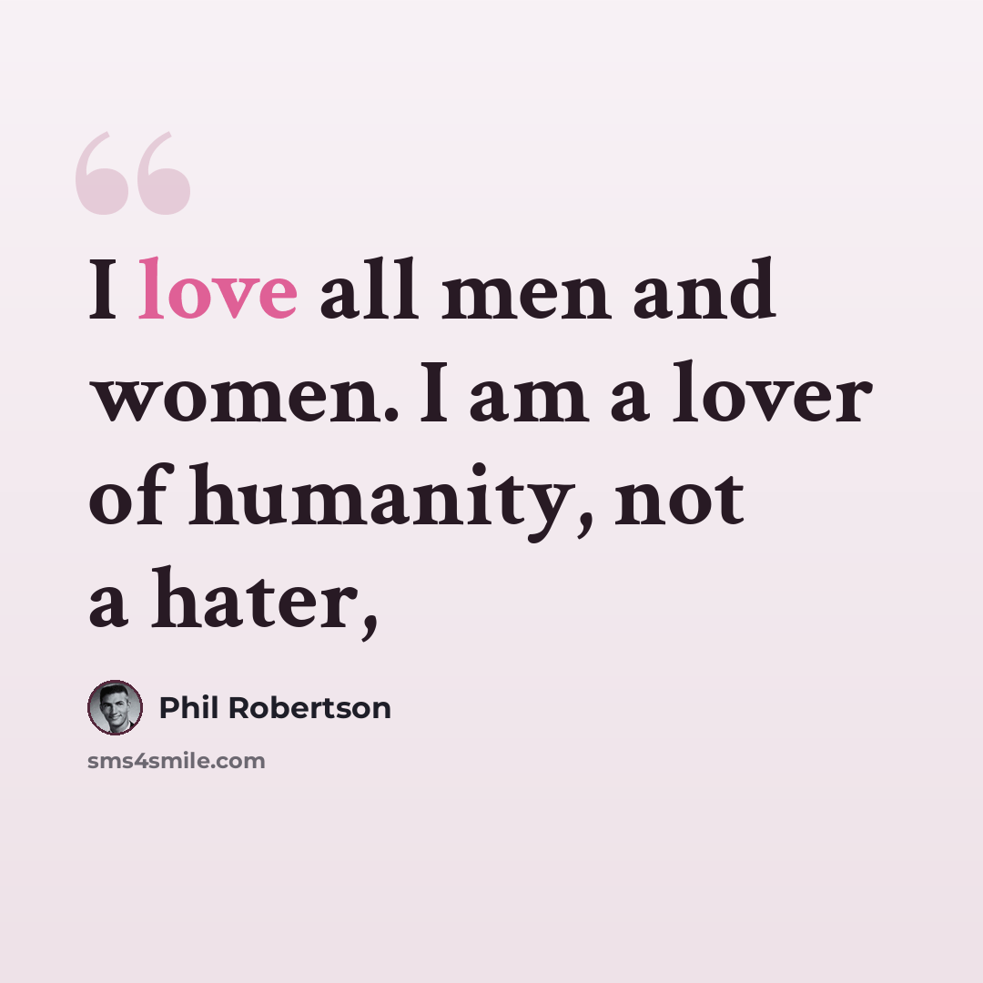 “I love all men and women. I am a lover of humanity, not a hater,” quote by Phil Robertson