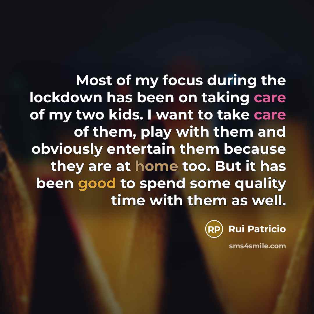 “Most of my focus during the lockdown has been on taking care of my two kids. I want to take care of them, play with them and obviously entertain them because they are at home too. But it has been good to spend some quality time with them as well.” quote by Rui Patricio