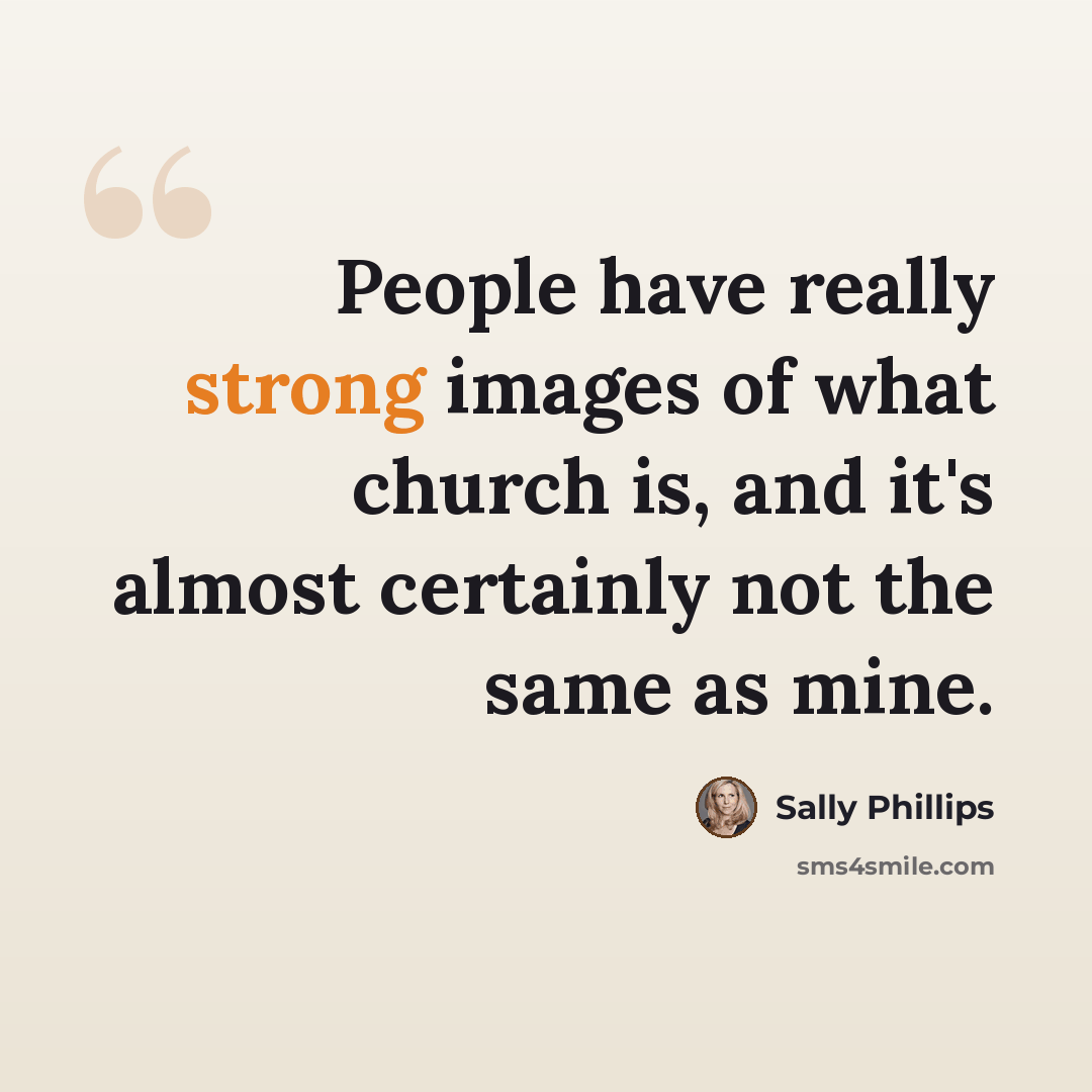“People have really strong images of what church is, and it's almost certainly not the same as mine.” quote by Sally Phillips