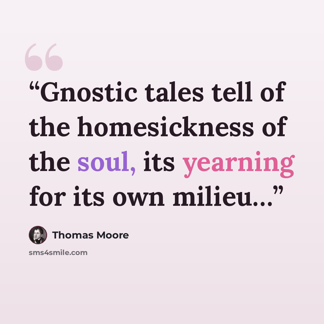 “Gnostic tales tell of the homesickness of the soul, its yearning for its own milieu…” quote by Thomas Moore