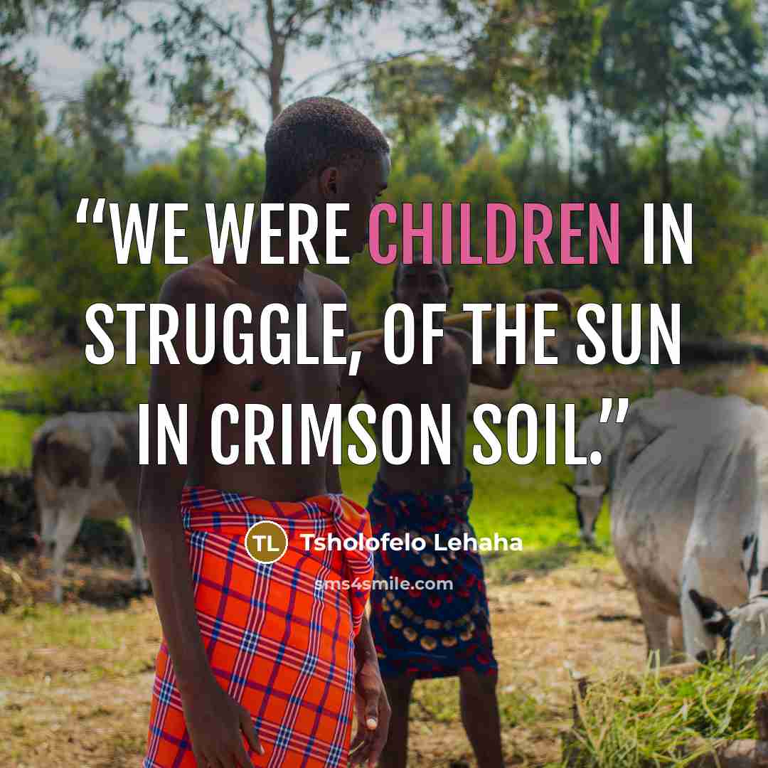 “We were children in struggle, of the sun in crimson soil.” quote by Tsholofelo Lehaha