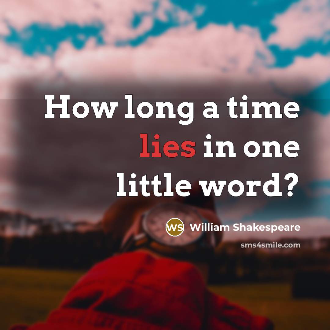 “How long a time lies in one little word?” quote by William Shakespeare