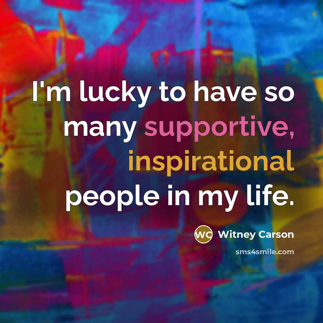 “I'm lucky to have so many supportive, inspirational people in my life.” quote by Witney Carson