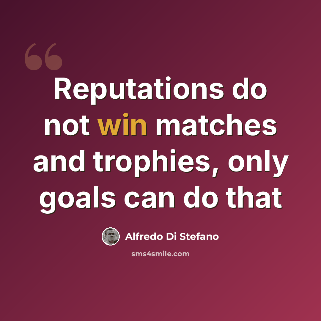 “Reputations do not win matches and trophies, only goals can do that” quote by Alfredo Di Stefano