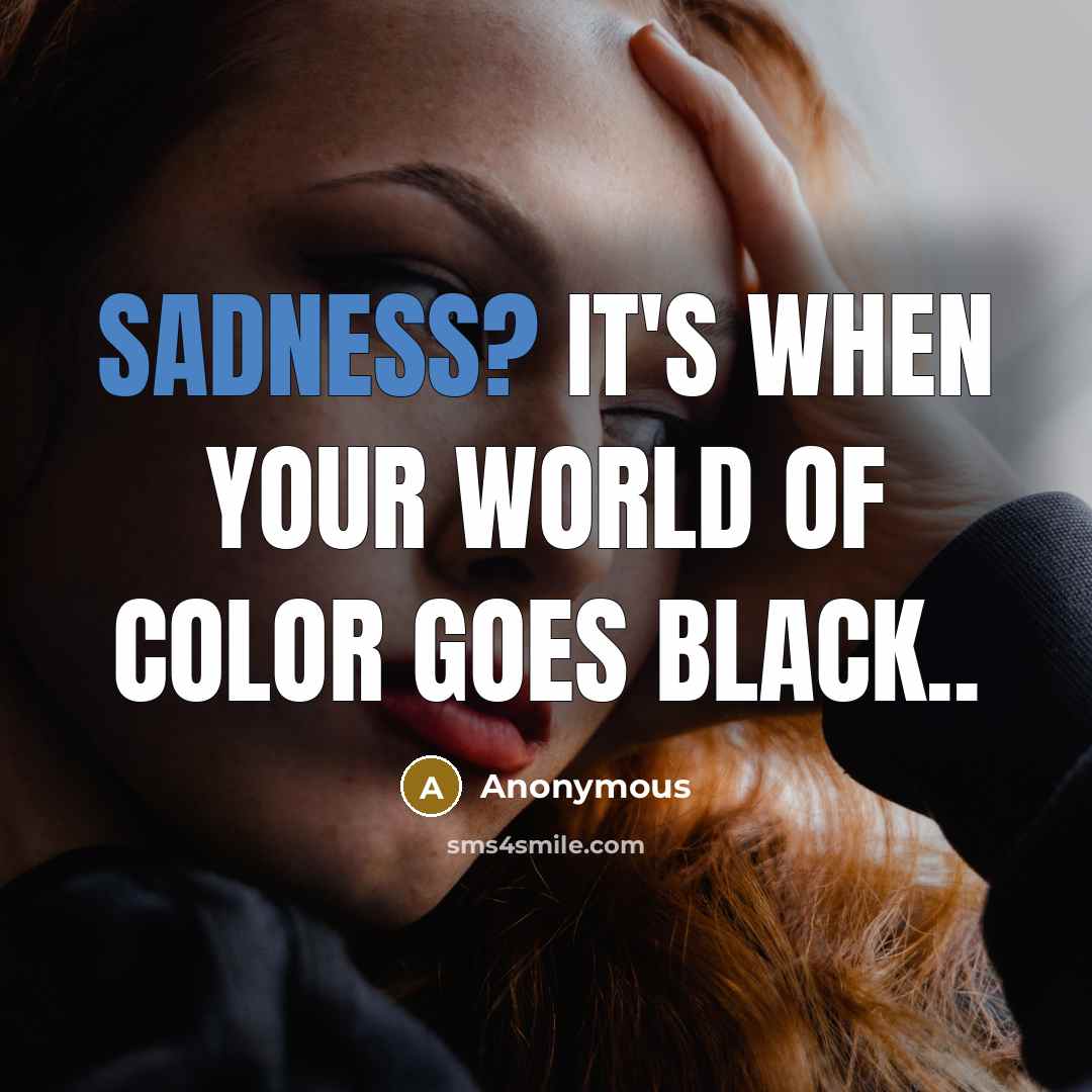 “Sadness? It's when your world of color goes black..” quote by Anonymous