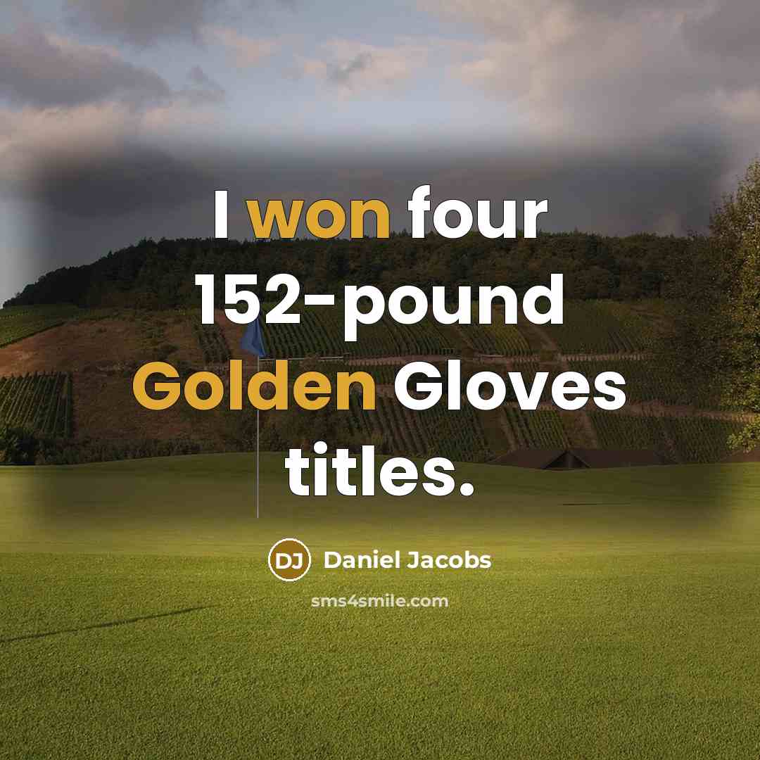“I won four 152-pound Golden Gloves titles.” quote by Daniel Jacobs
