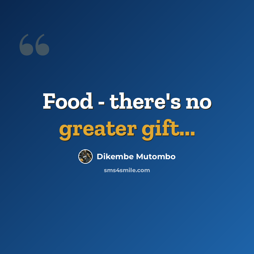 “Food - there's no greater gift...” quote by Dikembe Mutombo