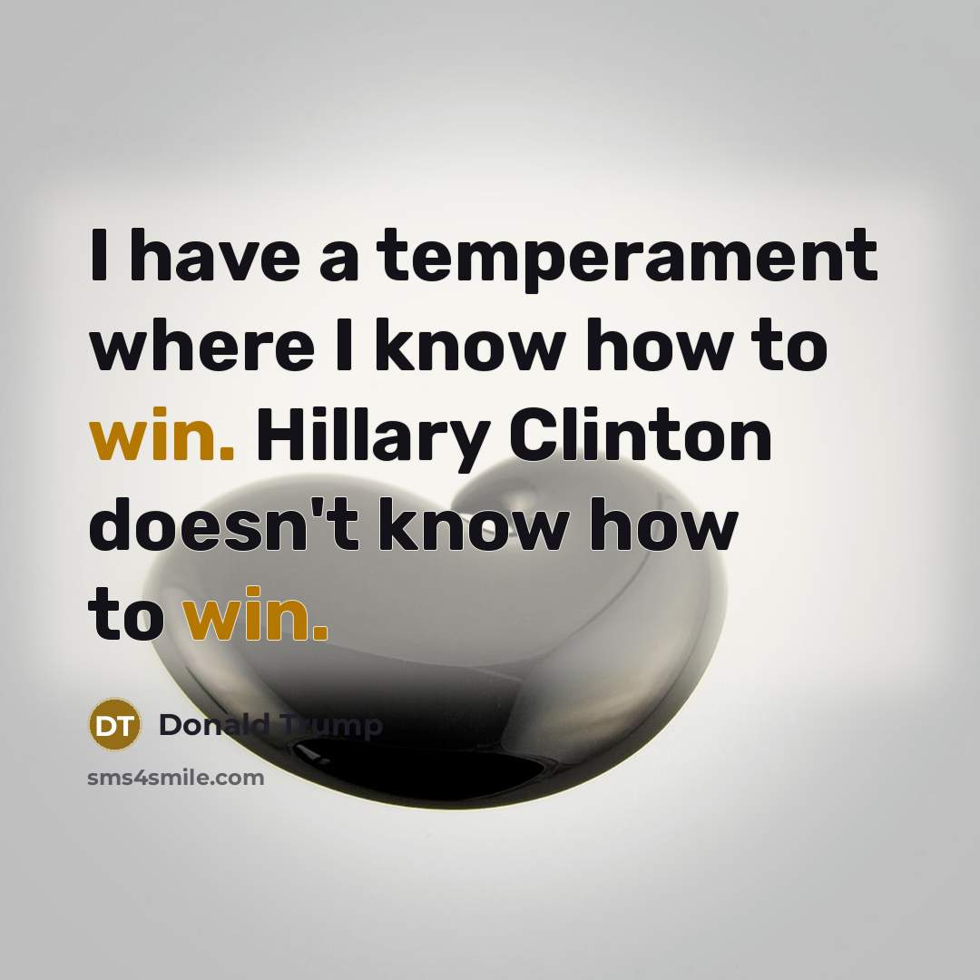 “I have a temperament where I know how to win. Hillary Clinton doesn't know how to win.” quote by Donald Trump