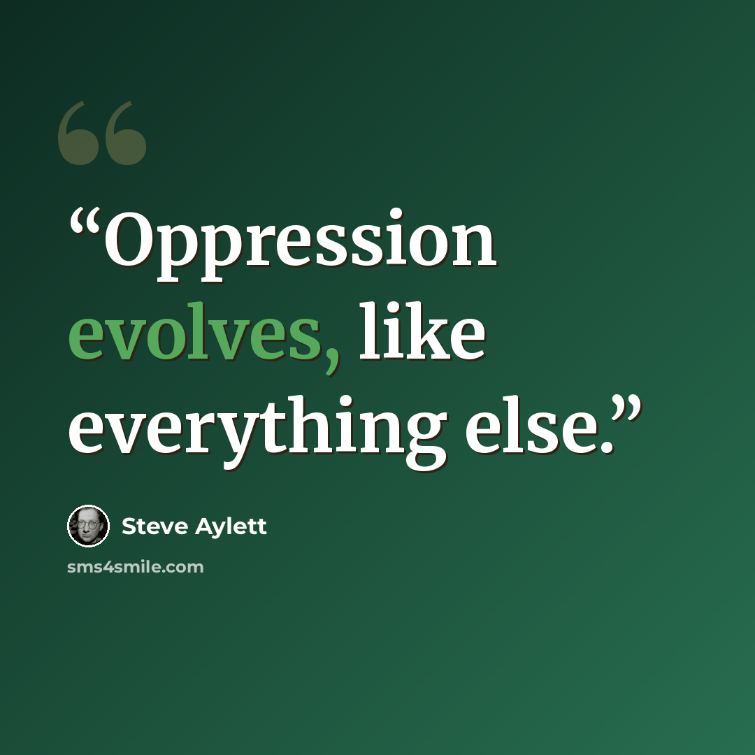 “Oppression evolves, like everything else.” quote by Steve Aylett