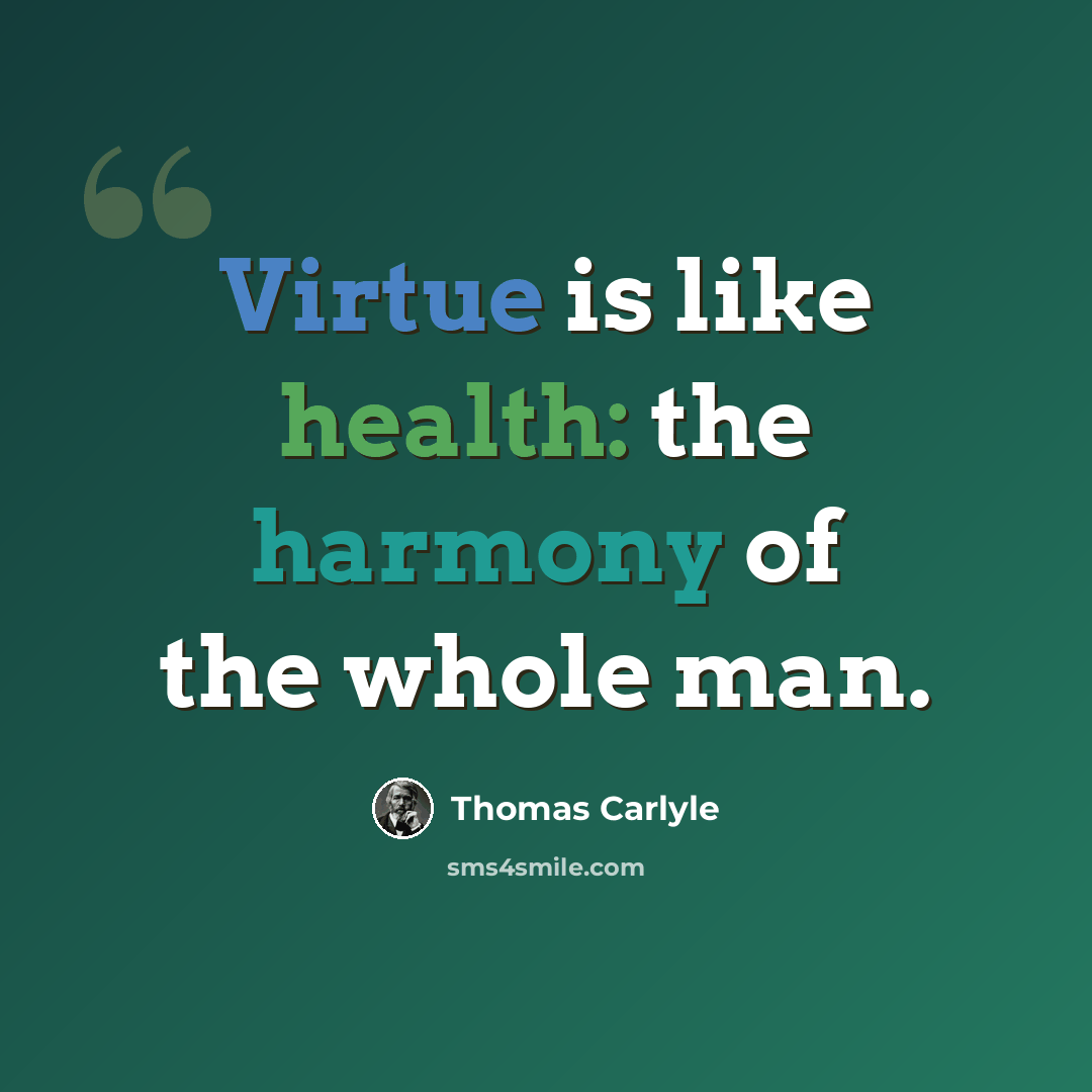 “Virtue is like health: the harmony of the whole man.” quote by Thomas Carlyle